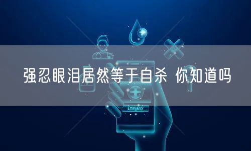 强忍眼泪居然等于自杀 你知道吗