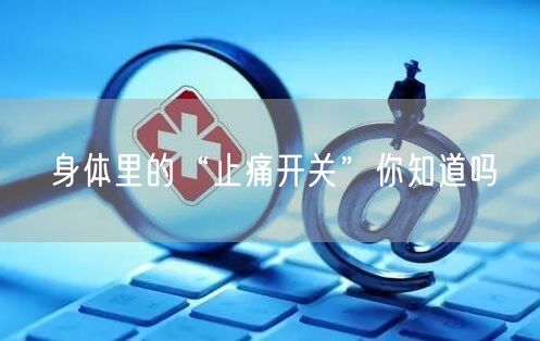 身体里的“止痛开关”你知道吗