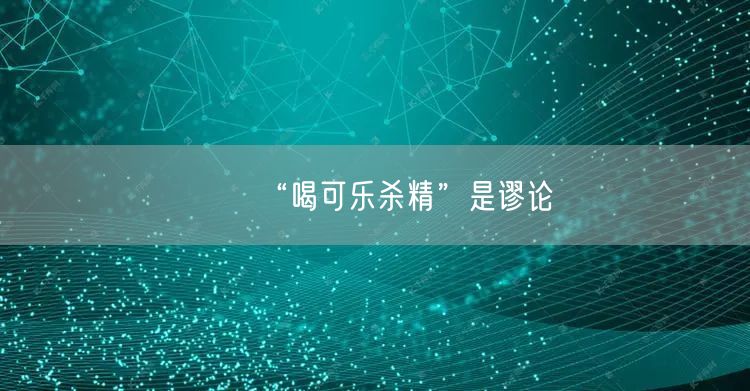 “喝可乐杀精”是谬论