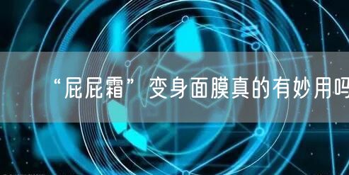 “屁屁霜”变身面膜真的有妙用吗