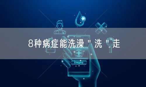 8种病症能洗澡＂洗＂走