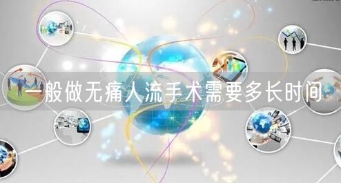 一般做无痛人流手术需要多长时间