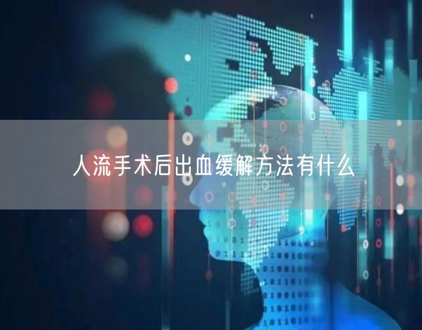 人流手术后出血缓解方法有什么