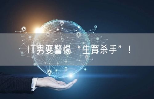 IT男要警惕“生育杀手”！